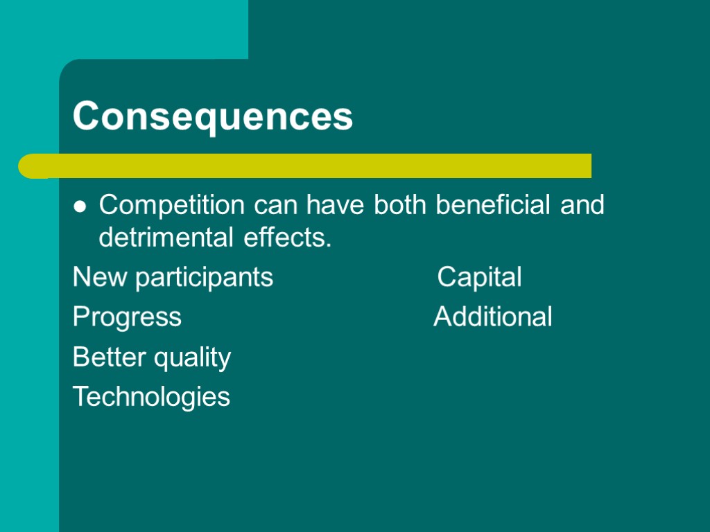 Consequences Competition can have both beneficial and detrimental effects. New participants Capital Progress Additional